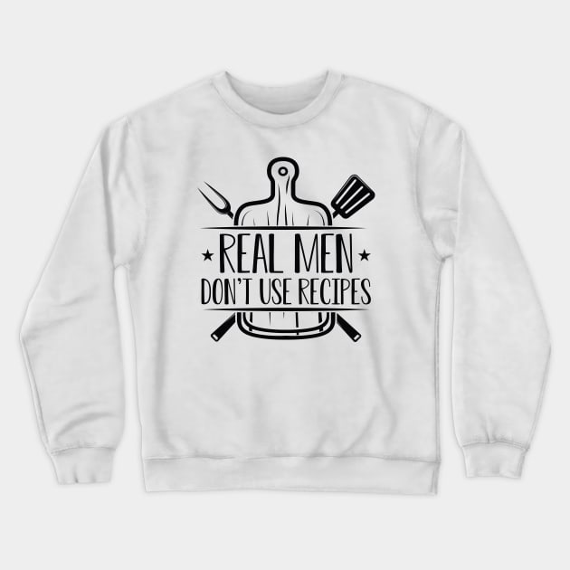 Real Men Don’t Use Recipes Crewneck Sweatshirt by Cherrific